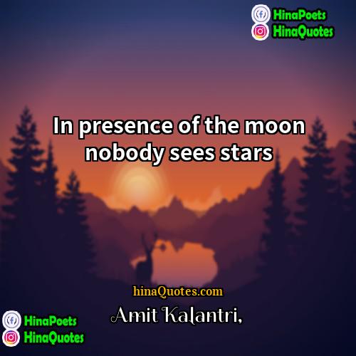 Amit Kalantri Quotes | In presence of the moon nobody sees